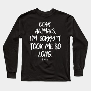 Dear animals I'm sorry it took me so long... A. Human Long Sleeve T-Shirt